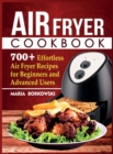 Air Fryer Cookbook : 700+ Effortless Air Fryer Recipes for Beginners and Advanced Users - Book