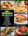 Anti-Inflammatory Diet Meal Prep : 111 Recipes for Instant, Overnight, Meal- Prepped, and Easy Comfort Foods with 6 Weekly Plans - Book