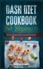 Dash Diet Cookbook for Beginners : This fantastic cookbook will teach you many new updated recipes on the Dash Diet, to lose weight and burn fat, easily without sacrificing taste! - Book