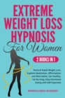 Extreme Weight Loss Hypnosis for Women : Natural Rapid Weight Loss, Exploits Meditation, Affirmations and Mini habits. Stop Emotional Eating, Eat Healthy and Stop Sugar Cravings with Self-Hypnosis - Book