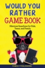 Would You Rather Game Book : Hilarious Questions for Kids, Teens, and Family - Book