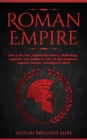 Roman Empire : Rise & The Fall. Explore The History, Mythology, Legends, Epic Battles & Lives Of The Emperors, Legions, Heroes, Gladiators & More - Book