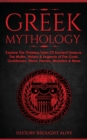 Greek Mythology : Explore The Timeless Tales Of Ancient Greece, The Myths, History & Legends of The Gods, Goddesses, Titans, Heroes, Monsters & More - Book