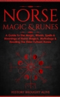 Norse Magic & Runes : A Guide To The Magic, Rituals, Spells & Meanings of Norse Magick, Mythology & Reading The Elder Futhark Runes - Book
