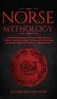 Norse Mythology : Captivating Stories & Timeless Tales Of Norse Folklore. The Myths, Sagas & Legends of The Gods, Immortals, Magical Creatures, Vikings & More - Book
