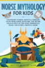 Norse Mythology for Kids : Legendary Stories, Quests & Timeless Tales From Norse Folklore. The Myths, Sagas & Epics of The Gods, Immortals, Magic Creatures, Vikings & More - Book