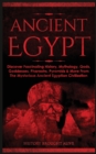 Ancient Egypt : Discover Fascinating History, Mythology, Gods, Goddesses, Pharaohs, Pyramids & More From The Mysterious Ancient Egyptian Civilisation - Book
