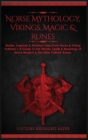 Norse Mythology, Vikings, Magic & Runes : Stories, Legends & Timeless Tales From Norse & Viking Folklore + A Guide To The Rituals, Spells & Meanings of ... Elder Futhark Runes (3 books in 1) - Book