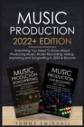 Music Production 2022+ Edition : Everything You Need To Know About Producing Music, Studio Recording, Mixing, Mastering and Songwriting in 2022 & Beyond: - Book