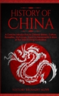 The History of China : A Concise Introduction to Chinese History, Culture, Dynasties, Mythology, Great Achievements & More of The Oldest Living Civilization - Book