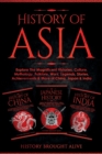 History of Asia : Explore The Magnificent Histories, Culture, Mythology, Folklore, Wars, Legends, Stories, Achievements & More of China, Japan & India: 3 Books in 1 - Book