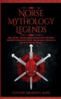 Norse Mythology Legends : Epic Stories, Quests, Myths & More from The Most Powerful Characters, Gods, Goddesses & Heroes of Norse & Viking Folklore - Book