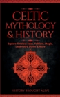 Celtic Mythology & History : Explore Timeless Tales, Folklore, Religion, Magic, Legendary Stories & More: Ireland, Scotland, Great Britain, Wales - Book