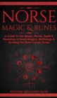 Norse Magic & Runes : A Guide To The Magic, Rituals, Spells & Meanings of Norse Magick, Mythology & Reading The Elder Futhark Runes - Book