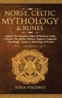 Norse, Celtic Mythology & Runes : Explore The Timeless Tales Of Norse & Celtic Folklore, The Myths, History, Sagas & Legends + The Magic, Spells & Meanings of Runes: (3 books in 1) - Book