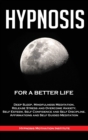 Hypnosis : For a Better Life. Deep Sleep, Mindfulness Meditation, Release Stress and Overcome Anxiety, Self Esteem, Self Confidence and Self Discipline. Affirmations and Self Guided Meditation - Book