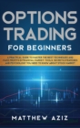 Options Trading for Beginners : A Practical Guide to Master the Best Techniques and Make Profits in Financial Market. Tools, Secrets, Strategies and Psychology you Need to Know about Stock Market. - Book