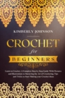 Crochet for Beginners : A Complete Step by Step Guide with Pictures and Illustrations to Mastering the Art of Crocheting. Tips and Tricks to Start Making your Projects and Ideas - Book