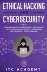 Ethical Hacking and Cybersecurity : A Beginner's Guide to Understand Cyber Security and Ethical Hacking. Protect Your Business and Your Family from Cybercrime - Book