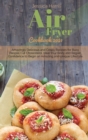 Air Fryer Cookbook 2021 : Amazingly Delicious and Crispy Recipes for Busy People. Cut Cholesterol, Heal Your Body and Regain Confidence to Begin an Amazing and Unique Lifestyle - Book