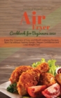 Air Fryer Cookbook for Beginners 2021 : Enjoy the Crispness of Easy and Mouth-watering Recipes. Burn Fat without Feeling Hungry, Regain Confidence and Lose Weight Fast - Book