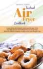Instant Air Fryer Cookbook : Crispy, Easy and Mouth-watering Recipes That Anyone can do, From Beginners to Advanced. Burn Fat without Feeling Hungry and Lose Weight Fast. - Book