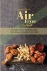 Air Fryer Cookbook : The Best Quick and Easy Recipes to Grill, Roast, Bake and Broil. Burn Fat, lose Weight Fast and Regain Confidence in a Few Steps - Book