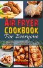 Air Fryer Cookbook for Everyone : The Ultimate Guide with Over 50 Affordable & Delicious Recipes; Bake, Fry, Roast and Grill to your Satisfaction and for Good Health - Book