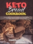 Keto Bread Cookbook : Easy and Delicious and Low Carb Recipes for Every Meal to Lose Weight, Burn Fat and Transform Your Body - Book