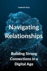 Navigating Relationships : Building Strong Connections in a Digital Age - Book