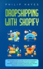 Dropshipping With Shopify : The Ultimate Guide to Start Your Online Business. Learn Proven Strategies to Avoid Common Mistakes, Choose the Right Suppliers and the Best Products to Maximize Your Profit - Book