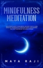 Mindfulness Meditation : The Ultimate Guide to Gain Mental and Body Health. Learn Effective Techniques to Overcome Anxiety and Insomnia and Start Sleeping Better Using Hypnosis. - Book