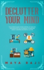 Declutter Your Mind : The Ultimate Guide to Take Control of Your Life. Discover Effective Techniques to Overcome Anxiety, Insomnia and Mental Clutter. - Book