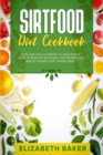 Sirtfood Diet Cookbook : Quick and Healthy Recipes to Lose Weight. Start to Burn Fat Boosting Your Metabolism and Activating Your Skinny Gene. - Book