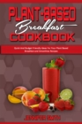 Plant Based Breakfast Cookbook : Quick And Budget Friendly Ideas For Your Plant Based Breakfast and Smoothies Recipes - Book