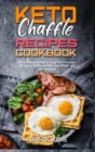 Keto Chaffle Recipes Cookbook : The Complete Guide To Enjoy Your Delicious Ketogenic Waffles to Help Lose Weight and Live Healthier - Book