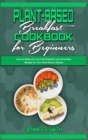 Plant Based Breakfast Cookbook for Beginners : Easy-to-Make and Low-Carb Breakfast and Smoothies Recipes for Your Plant Based Lifestyle - Book