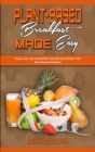 Plant Based Breakfast Made Easy : Tasty, Easy and Irresistible Low Carb and Gluten Free Plant Based Breakfast - Book