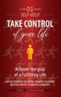 TAKE CONTROL of your life. Achieve the goal of a Fulfilling Life. : Self-Acceptance to Get Mental Strenght, Willpower, and have Positive Stronger Relationships. - Book