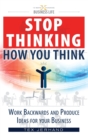 Stop thinking how you think. : Work backwards and produce ideas for your business. - Book