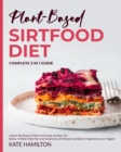 Plant-Based Sirtfood Diet : Complete 3 in 1 Guide | Unlock the Power of Plant Sirt Foods and Burn Fat | Basics, 4-Week Meal Plan and Cookbook with Recipes Suitable for Vegetarians and Vegans - Book