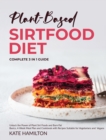 Plant-Based Sirtfood Diet : Complete 3 in 1 Guide | Unlock the Power of Plant Sirt Foods and Burn Fat | Basics, 4-Week Meal Plan and Cookbook with Recipes Suitable for Vegetarians and Vegans - Book