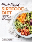 Plant-based Sirtfood Diet : 4-Week Meal Plan for Beginners | Enjoy Plant Sirt Foods and Live Healthy - Book