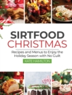 Sirtfood Christmas : Recipes and Menus to Enjoy the Holiday Season with No Guilt - Book