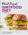 Plant-based Sirtfood Diet Cookbook : Gluten-Free Sirt Foods Recipes for Beginners with No Refined Oil and Sugar - Book