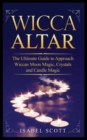 Wicca Altar : The Ultimate Guide to Approach Wiccan Moon Magic, Crystal and Candle Magic - Book