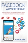 Facebook Advertising : The #1 Facebook Advertising Guide to Learn The Best Strategies to x10 Your Business - Book