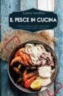 Il Pesce in Cucina : 40 Ricette di Pesce Crudo o alla Griglia, con la Pasta e il Riso, in Insalata - Book