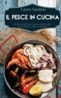 Il Pesce in Cucina : 40 Ricette di Pesce Crudo o alla Griglia, con la Pasta e il Riso, in Insalata - Book