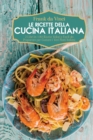Le Ricette della Cucina Italiana : 2 Libri in 1: 80 Ricette Veloci e Facili da Preparare per Gustare i Veri Piatti Italiani - Book